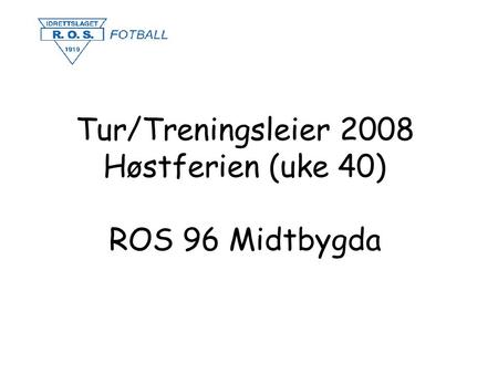 Tur/Treningsleier 2008 Høstferien (uke 40) ROS 96 Midtbygda.