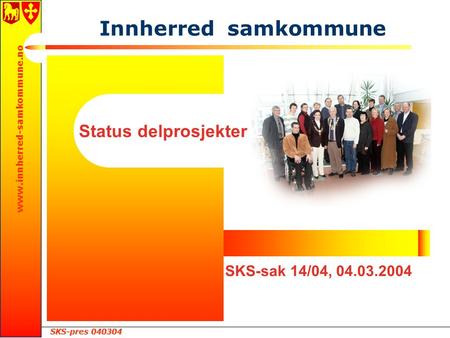 SKS-pres 040304 www.innherred-samkommune.no Status delprosjekter SKS-sak 14/04, 04.03.2004 Innherred samkommune.
