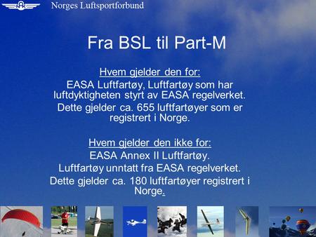 Fra BSL til Part-M Hvem gjelder den for: EASA Luftfartøy, Luftfartøy som har luftdyktigheten styrt av EASA regelverket. Dette gjelder ca. 655 luftfartøyer.