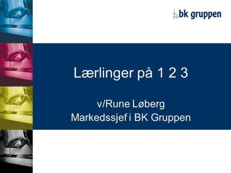Lærlinger på 1 2 3 v/Rune Løberg Markedssjef i BK Gruppen.
