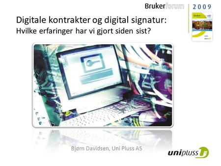 Digitale kontrakter og digital signatur: Hvilke erfaringer har vi gjort siden sist? Bjørn Davidsen, Uni Pluss AS.