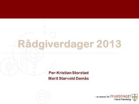 Rådgiverdager 2013 Per-Kristian Storstad Marit Størvold Damås.