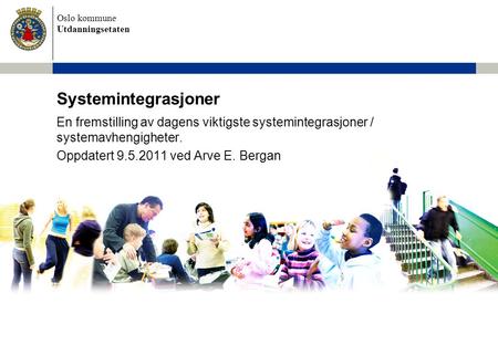 Systemintegrasjoner En fremstilling av dagens viktigste systemintegrasjoner / systemavhengigheter. Oppdatert 9.5.2011 ved Arve E. Bergan.