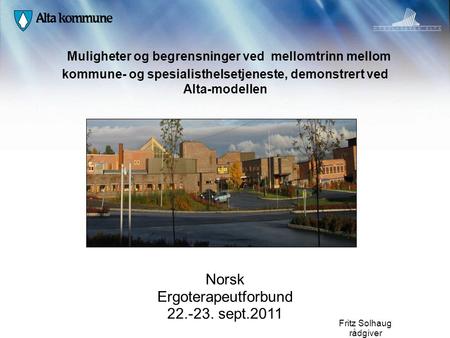 Muligheter og begrensninger ved mellomtrinn mellom kommune- og spesialisthelsetjeneste, demonstrert ved Alta-modellen Norsk Ergoterapeutforbund 22.-23.