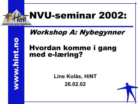 Www.hint.no NVU-seminar 2002: Workshop A: Nybegynner Hvordan komme i gang med e-læring? Line Kolås, HiNT 26.02.02.