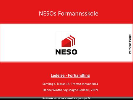 NESOs Formannsskole Ledelse - Forhandling Samling 4. klasse 18, Tromsø Januar 2014 Hanne Winther og Magne Beddari, VINN.