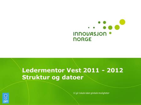 Ledermentor Vest 2011 - 2012 Struktur og datoer. Ledermentor Vest programskisse 2 Mentor Master class Innføring i mentorrollen (kun mentorer) (1 dag)