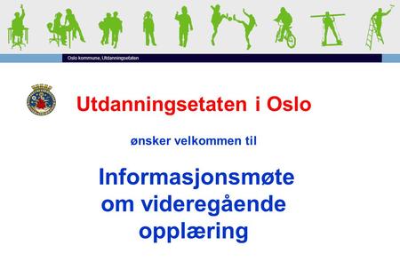 Utdanningsetaten i Oslo Informasjonsmøte om videregående opplæring
