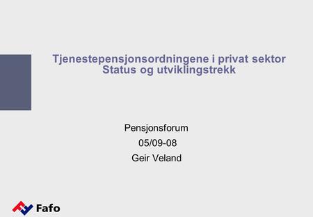 Tjenestepensjonsordningene i privat sektor Status og utviklingstrekk Pensjonsforum 05/09-08 Geir Veland.