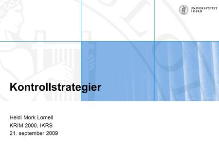 Kontrollstrategier Heidi Mork Lomell KRIM 2000, IKRS 21. september 2009.