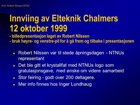 03.04.2017 Innviing av Elteknik Chalmers 12 oktober 1999 - billedpresentasjon laget av Robert Nilssen - bruk høyre- og venstre-pil for å gå frem og tilbake.