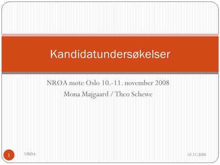 NRØA møte Oslo 10.-11. november 2008 Mona Majgaard / Theo Schewe Kandidatundersøkelser 10.11.2008 1 NRØA.