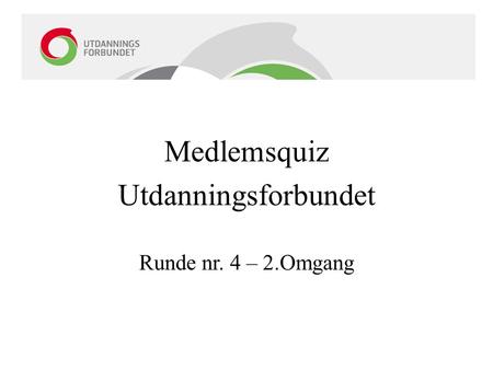 Medlemsquiz Utdanningsforbundet Runde nr. 4 – 2.Omgang.