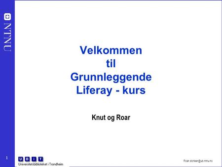 1 Velkommen til Grunnleggende Liferay - kurs Knut og Roar.