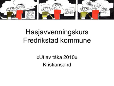 Hasjavvenningskurs Fredrikstad kommune «Ut av tåka 2010» Kristiansand.