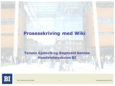 NUV Seminar 08.09.2009Prosesskriving med Wiki1 Torunn Gjelsvik og Ragnvald Sannes Handelshøyskolen BI.