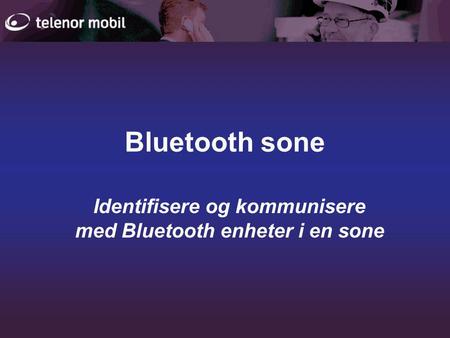 Bluetooth sone Identifisere og kommunisere med Bluetooth enheter i en sone.