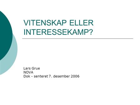 VITENSKAP ELLER INTERESSEKAMP? Lars Grue NOVA Dok - senteret 7. desember 2006.