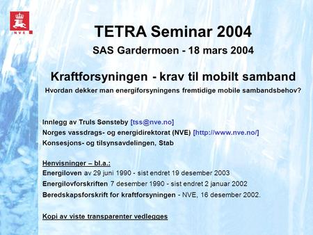 TETRA Seminar 2004 SAS Gardermoen - 18 mars 2004 Kraftforsyningen - krav til mobilt samband Hvordan dekker man energiforsyningens fremtidige mobile.
