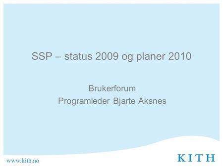 Www.kith.no SSP – status 2009 og planer 2010 Brukerforum Programleder Bjarte Aksnes.