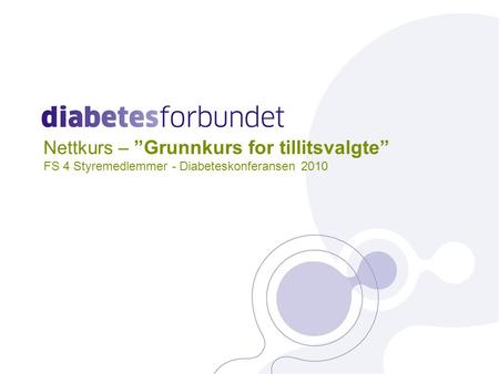 Nettkurs – ”Grunnkurs for tillitsvalgte” FS 4 Styremedlemmer - Diabeteskonferansen 2010.