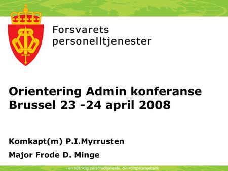 Orientering Admin konferanse Brussel 23 -24 april 2008 Komkapt(m) P.I.Myrrusten Major Frode D. Minge.
