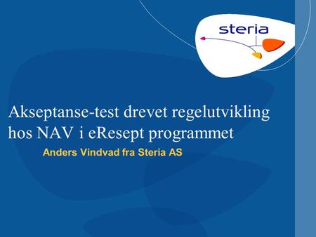 Akseptanse-test drevet regelutvikling hos NAV i eResept programmet Anders Vindvad fra Steria AS.