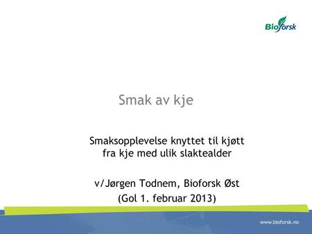 Smak av kje Smaksopplevelse knyttet til kjøtt fra kje med ulik slaktealder v/Jørgen Todnem, Bioforsk Øst (Gol 1. februar 2013)