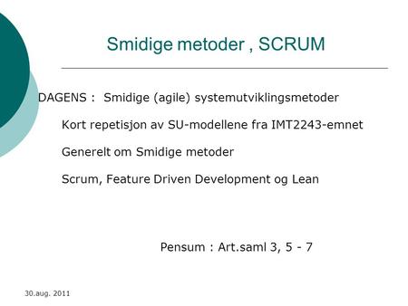 10.01.2005 Smidige metoder , SCRUM DAGENS : Smidige (agile) systemutviklingsmetoder Kort repetisjon av SU-modellene fra IMT2243-emnet Generelt om Smidige.