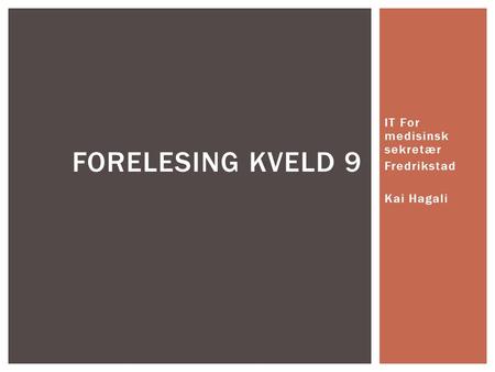 IT For medisinsk sekretær Fredrikstad Kai Hagali FORELESING KVELD 9.