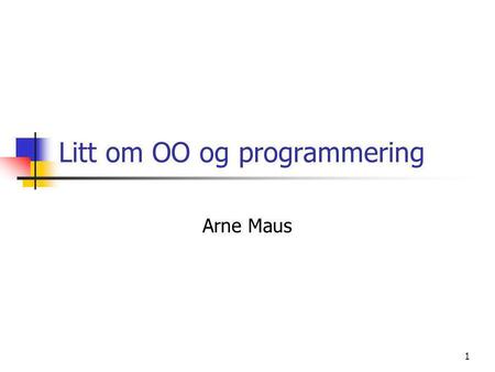 1 Litt om OO og programmering Arne Maus. 2 OO og Java (og C++, C#)  Arven fra Simula  Programstruktur i Java  Generering av objekter  Beskyttelse.