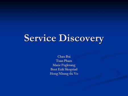 Service Discovery Chau Bui Tuan Pham Marie Fuglesang Bent Erik Skogstad Hong Nhung thi Vo.