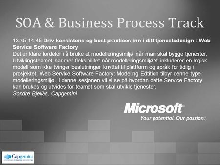SOA & Business Process Track 13.45-14.45 Driv konsistens og best practices inn i ditt tjenestedesign : Web Service Software Factory Det er klare fordeler.