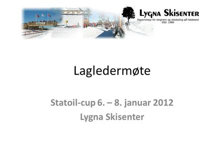 Lagledermøte Statoil-cup 6. – 8. januar 2012 Lygna Skisenter.