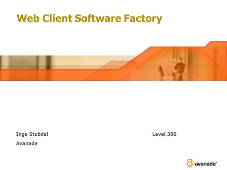 Web Client Software Factory Inge StubdalLevel 300 Avanade.