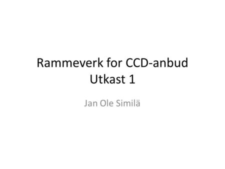Rammeverk for CCD-anbud Utkast 1 Jan Ole Similä. Om CCD (concurrent design)   r-forskning/forskargrupper/DCCD/