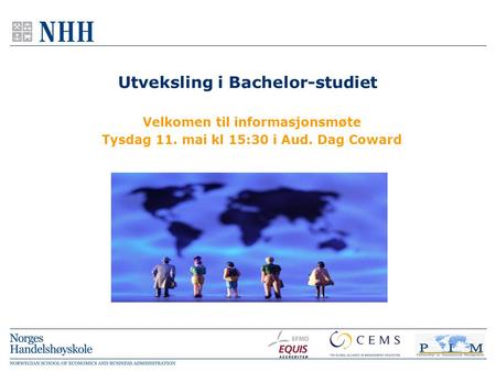 Utveksling i Bachelor-studiet Velkomen til informasjonsmøte Tysdag 11. mai kl 15:30 i Aud. Dag Coward.