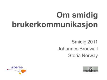 Om smidig brukerkommunikasjon Smidig 2011 Johannes Brodwall Steria Norway.