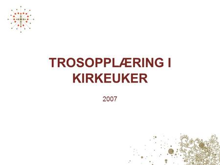 TROSOPPLÆRING I KIRKEUKER 2007. Hva har skjedd i 2007 Kirkeuker på Sørvær, Breivikbotn og Hasvik •Småbarnstreff •Søndagsskole/barneklubb •Tweens •Ungdomskveld.