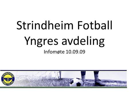 Strindheim Fotball Yngres avdeling Infomøte 10.09.09.