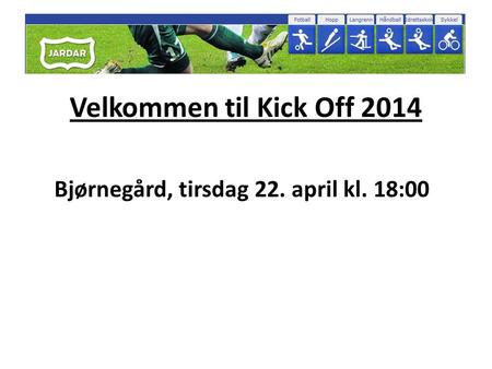 Velkommen til Kick Off 2014 Bjørnegård, tirsdag 22. april kl. 18:00.