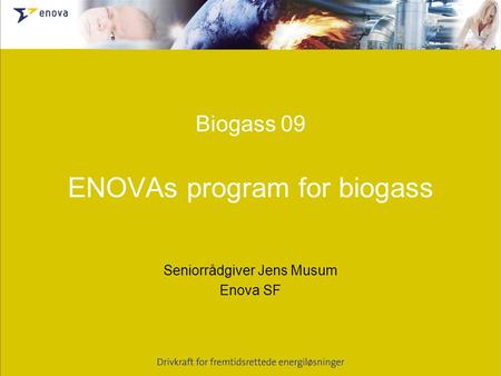 Biogass 09 ENOVAs program for biogass Seniorrådgiver Jens Musum Enova SF.