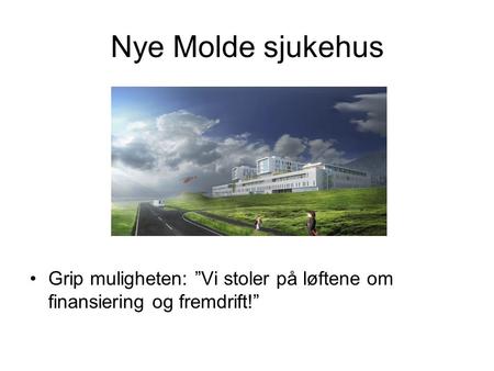 Nye Molde sjukehus Grip muligheten: ”Vi stoler på løftene om finansiering og fremdrift!”