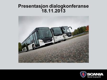Norsk Scania AS Presentasjon dialogkonferanse 18.11.2013.