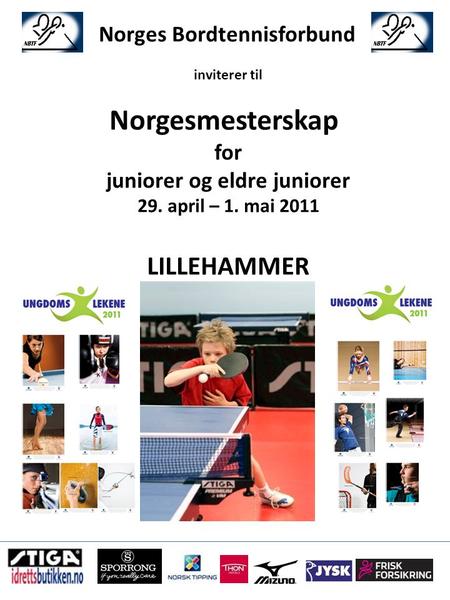 Norges Bordtennisforbund inviterer til Norgesmesterskap for juniorer og eldre juniorer 29. april – 1. mai 2011 LILLEHAMMER.
