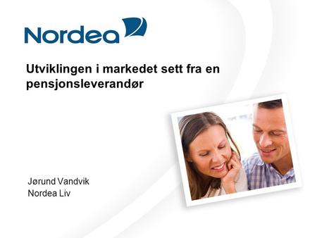 Utviklingen i markedet sett fra en pensjonsleverandør Jørund Vandvik Nordea Liv.
