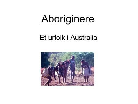 Aboriginere Et urfolk i Australia.