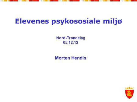 Elevenes psykososiale miljø Nord-Trøndelag 05.12.12 Morten Hendis.