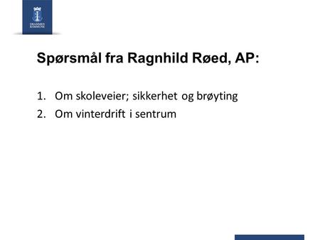 Spørsmål fra Ragnhild Røed, AP: 1.Om skoleveier; sikkerhet og brøyting 2.Om vinterdrift i sentrum.