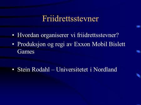 Friidrettsstevner •Hvordan organiserer vi friidrettsstevner? •Produksjon og regi av Exxon Mobil Bislett Games •Stein Rodahl – Universitetet i Nordland.